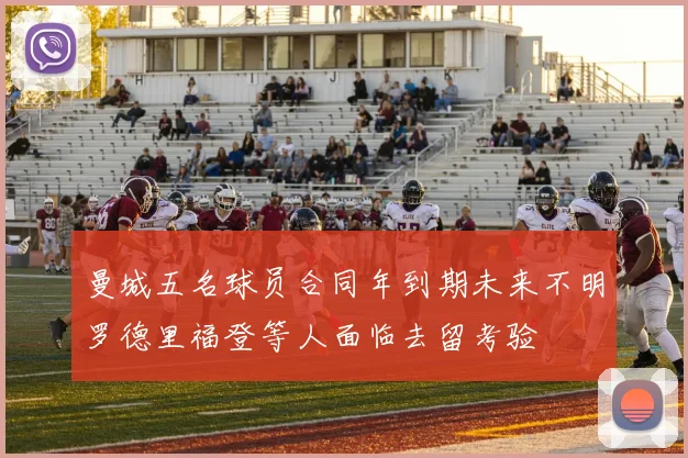 曼城五名球员合同年到期未来不明罗德里福登等人面临去留考验