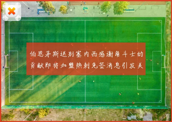 伯恩茅斯送别塞内西感谢角斗士的贡献即将加盟热刺免签消息引发关注